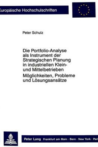 Cover of Die Portfolio-Analyse ALS Instrument Der Strategischen Planung in Industriellen Klein- Und Mittelbetrieben