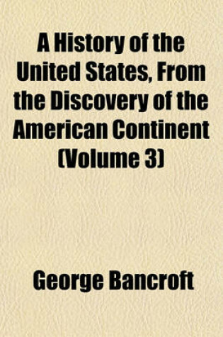 Cover of A History of the United States, from the Discovery of the American Continent Volume 3