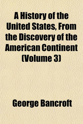 Book cover for A History of the United States, from the Discovery of the American Continent Volume 3