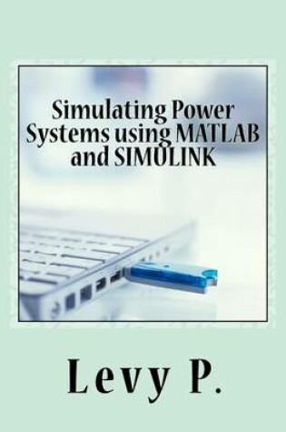 Cover of Simulating Power Systems Using MATLAB and Simulink