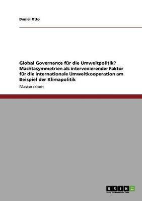 Book cover for Global Governance fur die Umweltpolitik? Machtasymmetrien als intervenierender Faktor fur die internationale Umweltkooperation am Beispiel der Klimapolitik