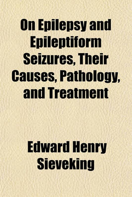 Book cover for On Epilepsy and Epileptiform Seizures, Their Causes, Pathology, and Treatment