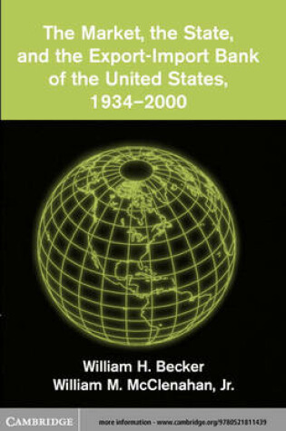 Cover of The Market, the State, and the Export-Import Bank of the United States, 1934-2000