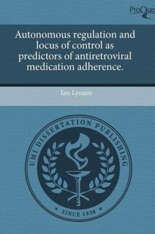 Cover of Autonomous Regulation and Locus of Control as Predictors of Antiretroviral Medication Adherence