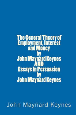 Cover of The General Theory of Employment, Interest and Money by John Maynard Keynes AND Essays In Persuasion by John Maynard Keynes