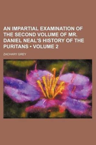 Cover of An Impartial Examination of the Second Volume of Mr. Daniel Neal's History of the Puritans (Volume 2)