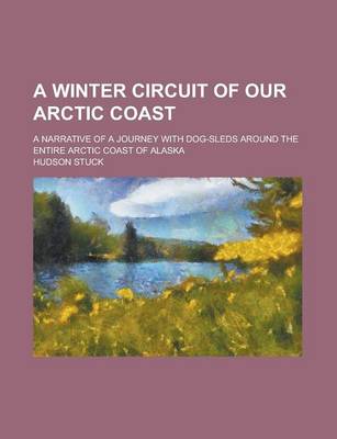 Book cover for A Winter Circuit of Our Arctic Coast; A Narrative of a Journey with Dog-Sleds Around the Entire Arctic Coast of Alaska