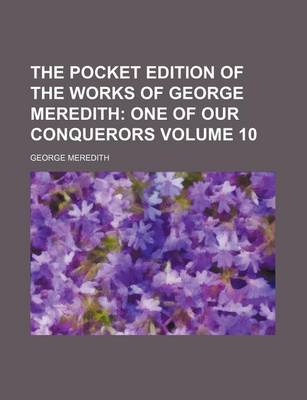 Book cover for The Pocket Edition of the Works of George Meredith; One of Our Conquerors Volume 10