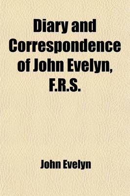 Book cover for Diary and Correspondence of John Evelyn, F.R.S. (Volume 1); To Which Is Subjoined the Private Correspondence Between King Charles I and Sir Edward Nic