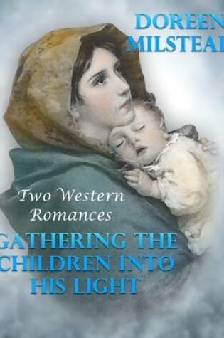 Cover of Gathering the Children Into His Light: Two Western Romances