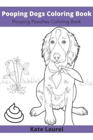 Cover of Pooping Dogs Coloring Book - Pooping Pooches Coloring Book