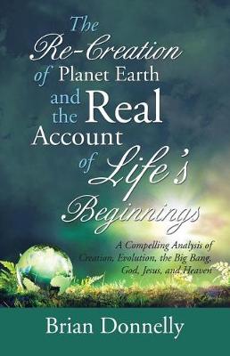 Book cover for The Re-Creation of Planet Earth and the Real Account of Life's Beginnings