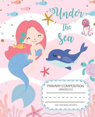 Book cover for Under the sea Primary composition grades k-2 Half page Draw and Write