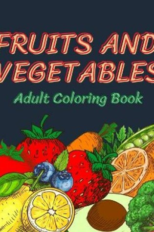 Cover of Fruits and Vegetables Coloring Book for Adults