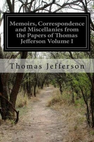 Cover of Memoirs, Correspondence and Miscellanies from the Papers of Thomas Jefferson Volume I