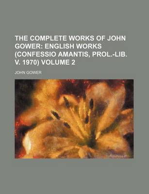 Book cover for The Complete Works of John Gower Volume 2; English Works (Confessio Amantis, Prol.-Lib. V. 1970)