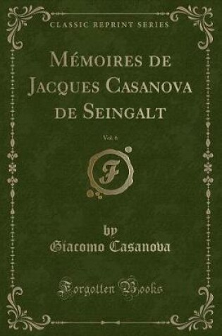 Cover of Mémoires de Jacques Casanova de Seingalt, Vol. 6 (Classic Reprint)