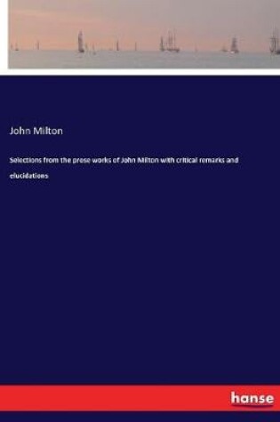 Cover of Selections from the prose works of John Milton with critical remarks and elucidations