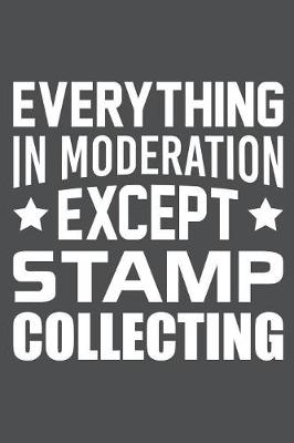 Book cover for Everything In Moderation Except Stamp Collecting