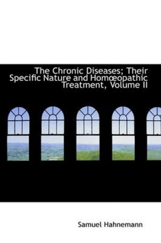 Cover of The Chronic Diseases; Their Specific Nature and Homoeopathic Treatment, Volume II