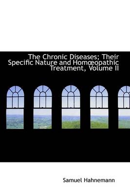 Book cover for The Chronic Diseases; Their Specific Nature and Homoeopathic Treatment, Volume II