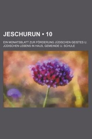 Cover of Jeschurun (10); Ein Monatsblatt Zur Forderung Judischen Geistes U. Judischen Lebens in Haus, Gemeinde U. Schule