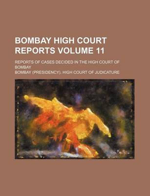 Book cover for Bombay High Court Reports Volume 11; Reports of Cases Decided in the High Court of Bombay