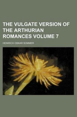 Cover of The Vulgate Version of the Arthurian Romances Volume 7