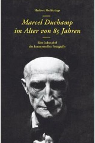 Cover of Herbert Molderings. Marcel Duchamp im Alter von 85 Jahren. Eine Inkunabel der konzeptuellen Fotogra