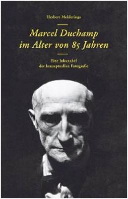 Book cover for Herbert Molderings. Marcel Duchamp im Alter von 85 Jahren. Eine Inkunabel der konzeptuellen Fotogra