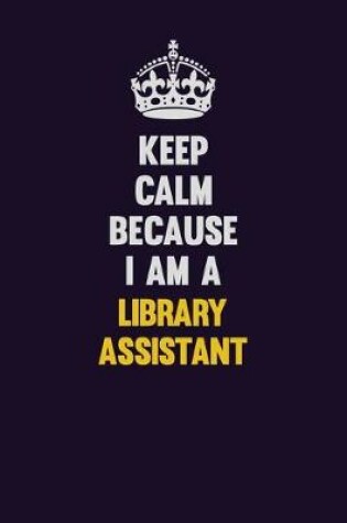 Cover of Keep Calm Because I Am A Library Assistant