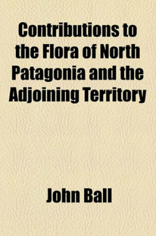 Cover of Contributions to the Flora of North Patagonia and the Adjoining Territory