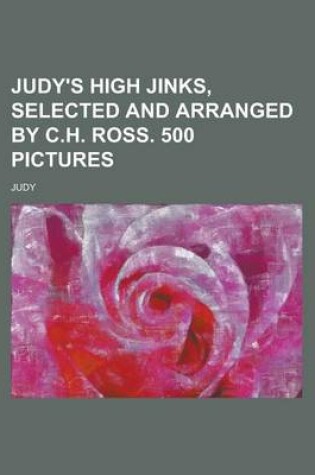 Cover of Judy's High Jinks, Selected and Arranged by C.H. Ross. 500 Pictures