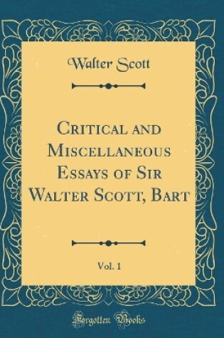 Cover of Critical and Miscellaneous Essays of Sir Walter Scott, Bart, Vol. 1 (Classic Reprint)