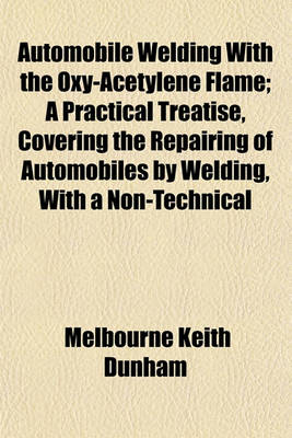 Book cover for Automobile Welding with the Oxy-Acetylene Flame; A Practical Treatise, Covering the Repairing of Automobiles by Welding, with a Non-Technical