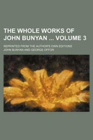 Cover of The Whole Works of John Bunyan Volume 3; Reprinted from the Author's Own Editions