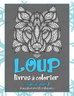 Cover of Livres a colorier - Mandala et motifs relaxants - Couleur Animal - Loup