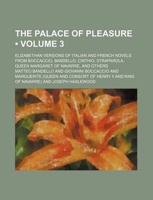 Book cover for The Palace of Pleasure (Volume 3); Elizabethan Versions of Italian and French Novels from Boccaccio, Bandello, Cinthio, Straparola, Queen Margaret of