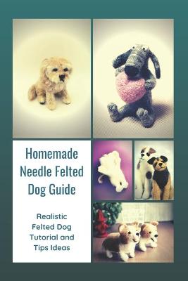 Book cover for Homemade Needle Felted Dog Guide