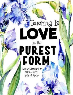 Book cover for Teacher Planner for 2019 - 2020 School Year Teaching Is Love In Its Purest Form