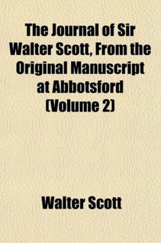 Cover of The Journal of Sir Walter Scott, from the Original Manuscript at Abbotsford (Volume 2)