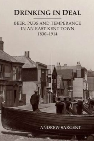 Cover of Drinking in Deal: Beer, Pubs and Temperance in an East Kent Town 1830-1914