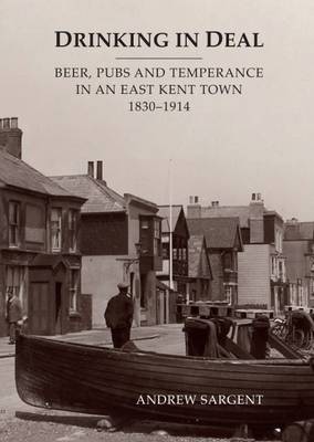 Book cover for Drinking in Deal: Beer, Pubs and Temperance in an East Kent Town 1830-1914