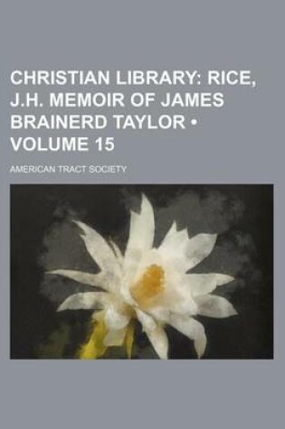 Cover of Christian Library (Volume 15); Rice, J.H. Memoir of James Brainerd Taylor