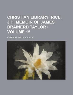 Book cover for Christian Library (Volume 15); Rice, J.H. Memoir of James Brainerd Taylor