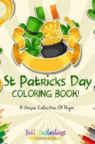 Cover of St Patrick's Day Coloring Book! A Unique Collection Of Pages