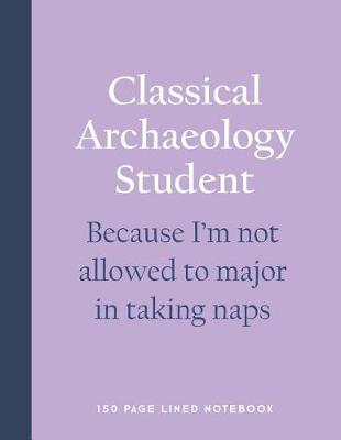 Book cover for Classical Archaeology Student - Because I'm Not Allowed to Major in Taking Naps