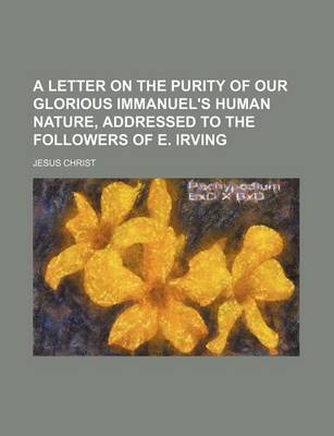 Book cover for A Letter on the Purity of Our Glorious Immanuel's Human Nature, Addressed to the Followers of E. Irving