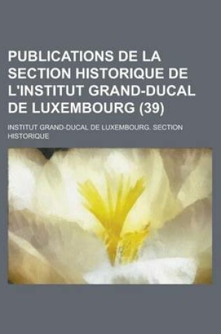 Cover of Publications de La Section Historique de L'Institut Grand-Ducal de Luxembourg Volume 39