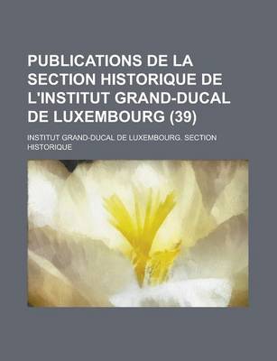 Book cover for Publications de La Section Historique de L'Institut Grand-Ducal de Luxembourg Volume 39